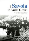 I Savoia in Valle Gesso. Diario dei soggiorni reali e cronistoria del distretto delle Alpi Marittime dal 1855 al 1955 libro