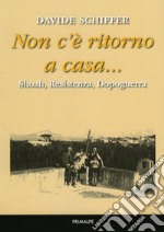 Non c'è ritorno a casa... Shoah, Resistenza, dopoguerra libro