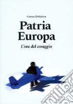 Patria Europa. L'ora del coraggio libro