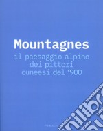 Mountagnes. Il paesaggio alpino dei pittori cuneesi del'900. Catalogo della mostra (Cuneo, 2 giugno-22 settembre 2019) libro