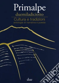 Primalpe duemiladiciotto. Cultura e tradizioni libro