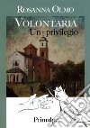 Volontaria. Un privilegio libro di Olmo Rosanna