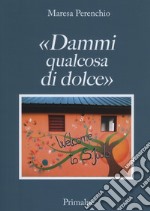 «Dammi qualcosa di dolce»