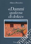 «Dammi qualcosa di dolce» libro di Perenchio Maresa