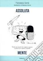 Assoluta mente. Favole per piccoli che vogliono sognare e grandi che vogliono imparare. Ediz. illustrata libro