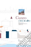 Cuneo città in alto. Percorso intorno al piedistallo e alle tracce della sua storia libro