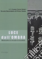 Luce dall'ombra. Memorie di scuola in mostra. Catalogo della mostra (Cuneo, 14 giugno-5 luglio 2019). Ediz. illustrata libro