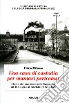 Una casa di custodia per maniaci pericolosi. Storia del manicomio di Racconigi dalle origini al fascismo (1871-1930) libro di Milazzo Fabio