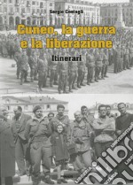 Cuneo, la guerra e la liberazione. Itinerari libro