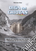 Diga del Chiotas. Storia del cantiere nell'Alto Gesso raccontata da chi ci ha lavorato