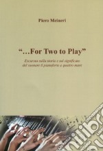 «...for two to play». Excursus sulla storia e sul significato del suonare il pianoforte a quattro mani libro