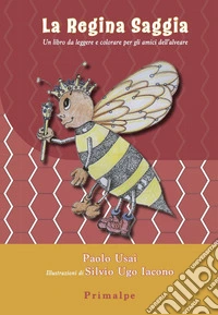 La regina saggia. Un libro da leggere e colorare per gli amici dell'alveare libro