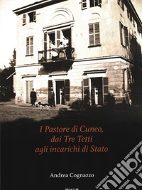 Il pastore di Cuneo. Dai tre teii agli incarichi di stato libro