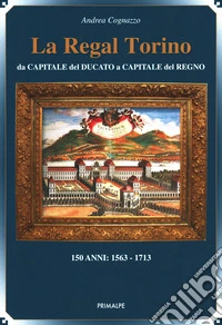La regal Torino. Da capitale del ducato a capitale del regno libro