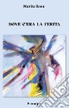 Dove c'era la ferita libro di Rosa Marita