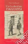 Un garibaldino racconta. Una memoria di resistenza di ribelle umanità libro