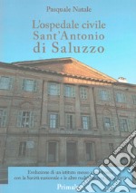 L'ospedale civile Sant'Antonio di Saluzzo. Evoluzione di un istituto messo a confronto con la Sanità nazionale e le altre realtà cuneesi (1246-2007) libro