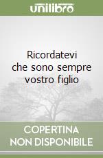 Ricordatevi che sono sempre vostro figlio libro