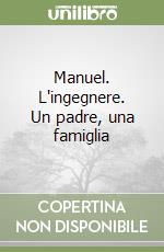 Manuel. L'ingegnere. Un padre, una famiglia libro