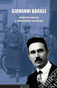 Giovanni Barale dirigente operaio e comandante partigiano libro