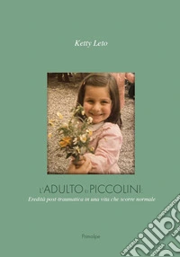 L'adulto e i piccolini: eredità post-traumatica in una vita che scorre normale libro