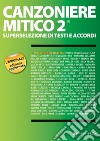 Canzoniere mitico 2. Superselezione di testi e accordi libro