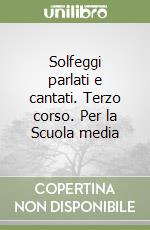 Solfeggi parlati e cantati. Terzo corso. Per la Scuola media libro