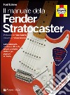 Il manuale delle Fender Stratocaster. Ediz. illustrata libro