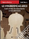 Lo strumento ad arco. Costruzione, funzionamento e manutenzione. Il ferro e l'anima libro