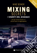 Mixing secrets. I segreti del mixaggio per gli home-studio e i piccoli studi di registrazione