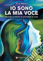 Io sono la mia voce. Quando la mente fa ammalare la voce libro