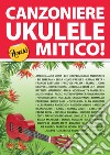 Canzoniere ukulele mitico! 150 testi e accordi (accordatura standard sol do mi la) libro