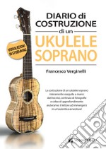 Diario costruzione ukulele soprano. Con videolezioni in streaming libro