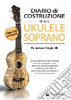 Diario costruzione ukulele soprano. Con videolezioni in streaming libro