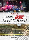 La guida SOS al live sound. Come migliorare il sound della tua band dal vivo libro