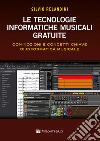 Le tecnologie informatiche musicali gratuite. Con nozioni e concetti chiave di informatica musicale libro