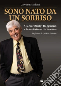 Sono nato da un sorriso. Gianni «Rusty» Rugginenti e la sua storia con Dio in musica libro