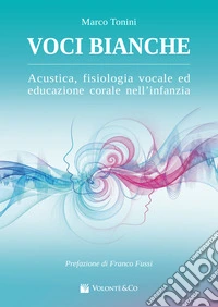 Voci bianche. Acustica, fisiologia vocale ed educazione corale. Metodo libro