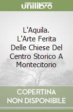 L'Aquila. L'Arte Ferita Delle Chiese Del Centro Storico A Montecitorio libro