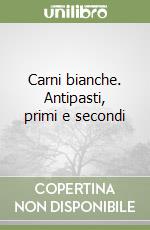 Carni bianche. Antipasti, primi e secondi libro