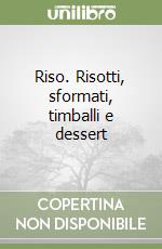 Riso. Risotti, sformati, timballi e dessert libro