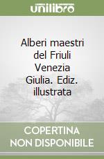 Alberi maestri del Friuli Venezia Giulia. Ediz. illustrata