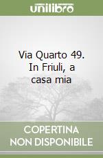 Via Quarto 49. In Friuli, a casa mia libro