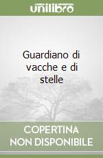 Guardiano di vacche e di stelle libro