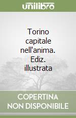 Torino capitale nell'anima. Ediz. illustrata libro