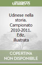 Udinese nella storia. Campionato 2010-2011. Ediz. illustrata libro