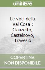 Le voci della Val Cosa : Clauzetto, Castelnovo, Travesio libro