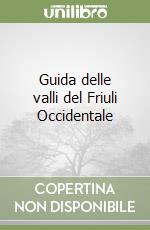 Guida delle valli del Friuli Occidentale libro