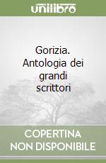 Gorizia. Antologia dei grandi scrittori libro