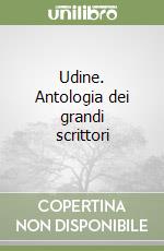 Udine. Antologia dei grandi scrittori